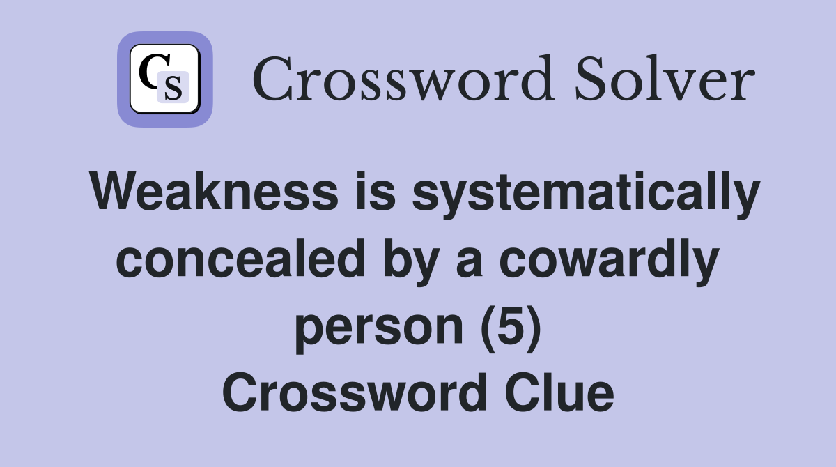 Weakness is systematically concealed by a cowardly person (5